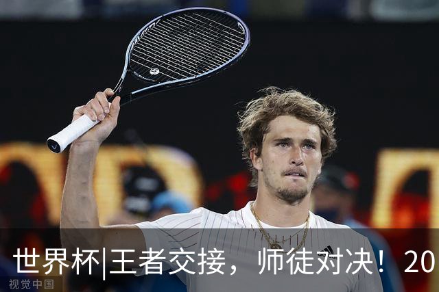 世界杯|王者交接，师徒对决！20日凌晨三点，终极大戏即将上演