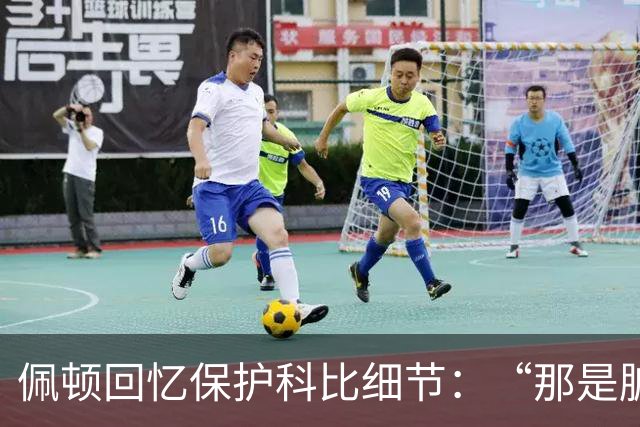 佩顿回忆保护科比细节：“那是脏动作，我必须护着他”