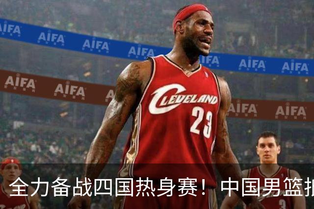 全力备战四国热身赛！中国男篮抵达海南海口立即投入训练曝光